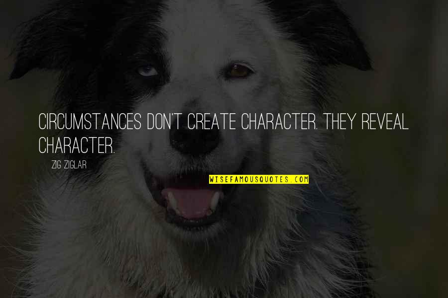 Clamart Quotes By Zig Ziglar: Circumstances don't create character. They reveal character.