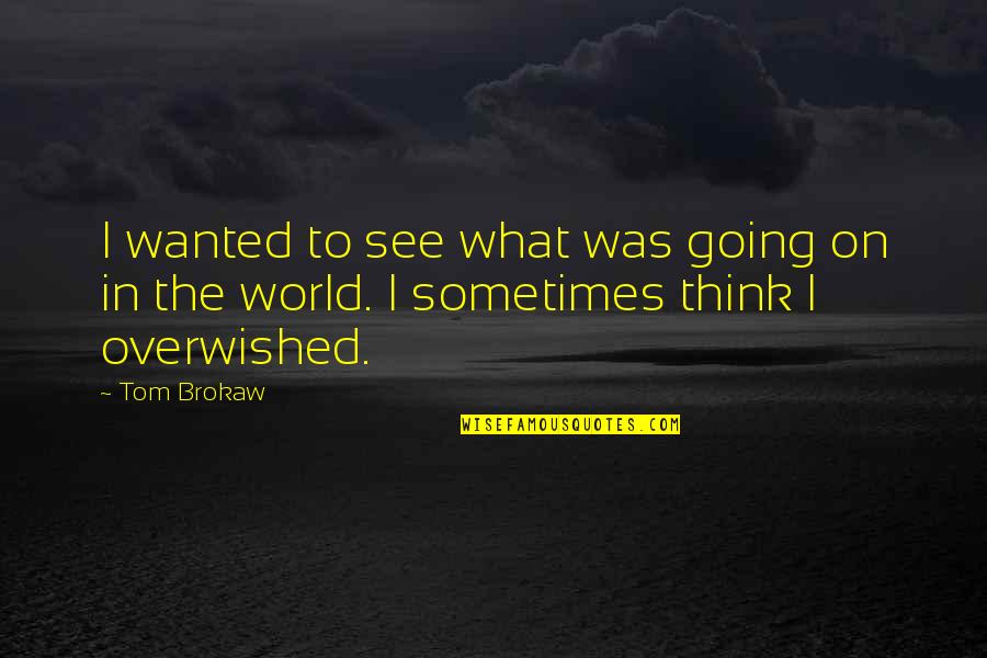 Clamato Shrimp Quotes By Tom Brokaw: I wanted to see what was going on