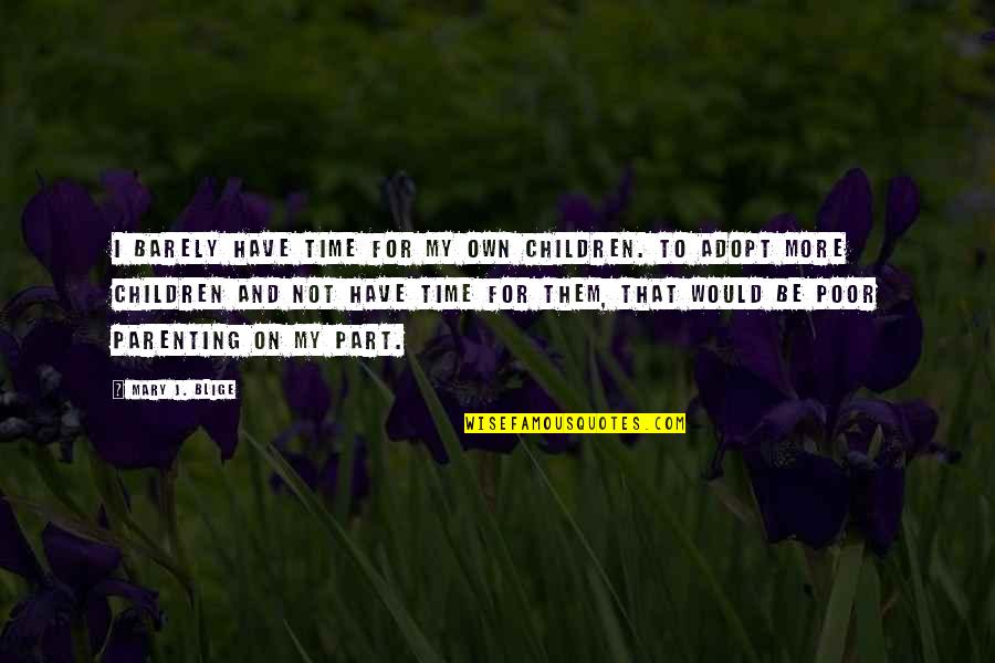 Clamavi Quotes By Mary J. Blige: I barely have time for my own children. Clamavi Quotes By Mary J. Blige: I barely have time for my own children.