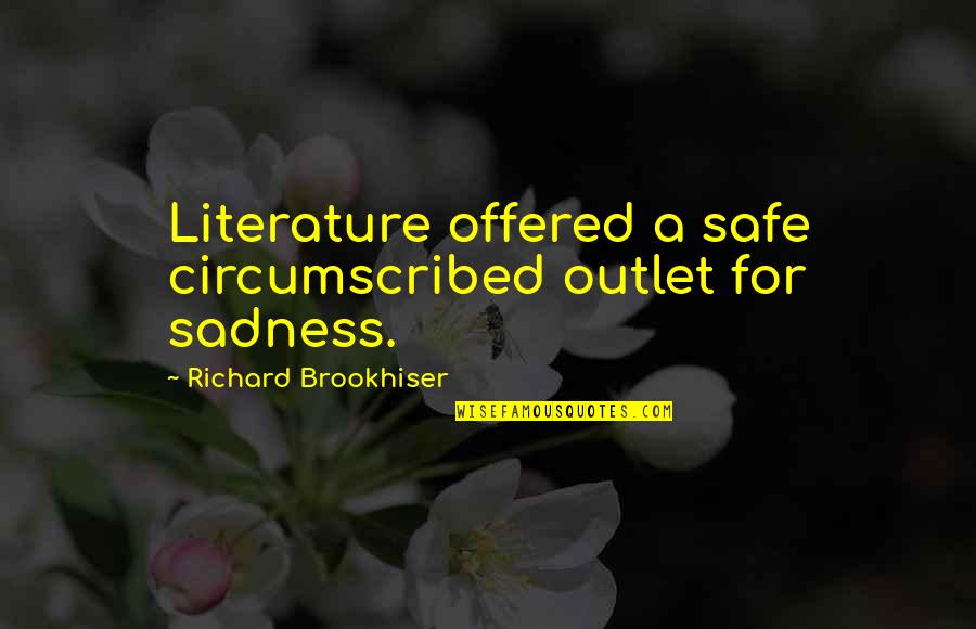 Clambakes Quotes By Richard Brookhiser: Literature offered a safe circumscribed outlet for sadness. Clambakes Quotes By Richard Brookhiser: Literature offered a safe circumscribed outlet for sadness.