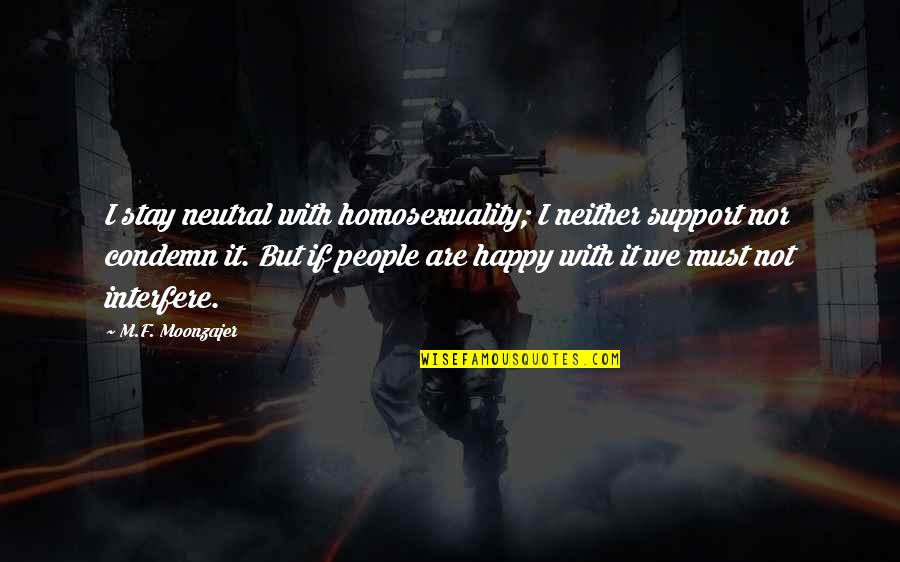 Clambered Clip Quotes By M.F. Moonzajer: I stay neutral with homosexuality; I neither support