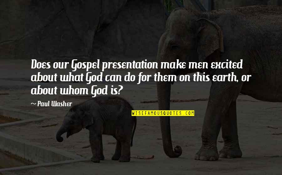 Clambered Clip Quotes By Paul Washer: Does our Gospel presentation make men excited about Clambered Clip Quotes By Paul Washer: Does our Gospel presentation make men excited about
