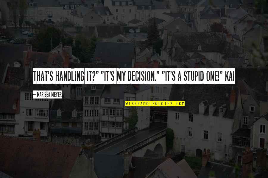 Clambering Pronounce Quotes By Marissa Meyer: That's handling it?" "It's my decision." "It's a