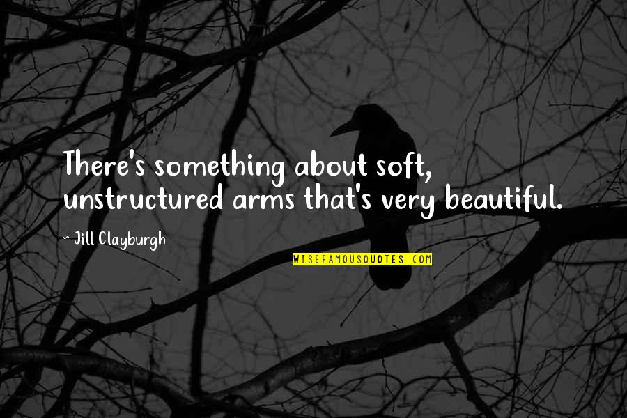Clamena Quotes By Jill Clayburgh: There's something about soft, unstructured arms that's very