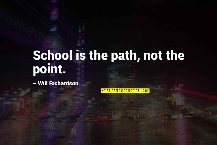 Clamena Quotes By Will Richardson: School is the path, not the point.