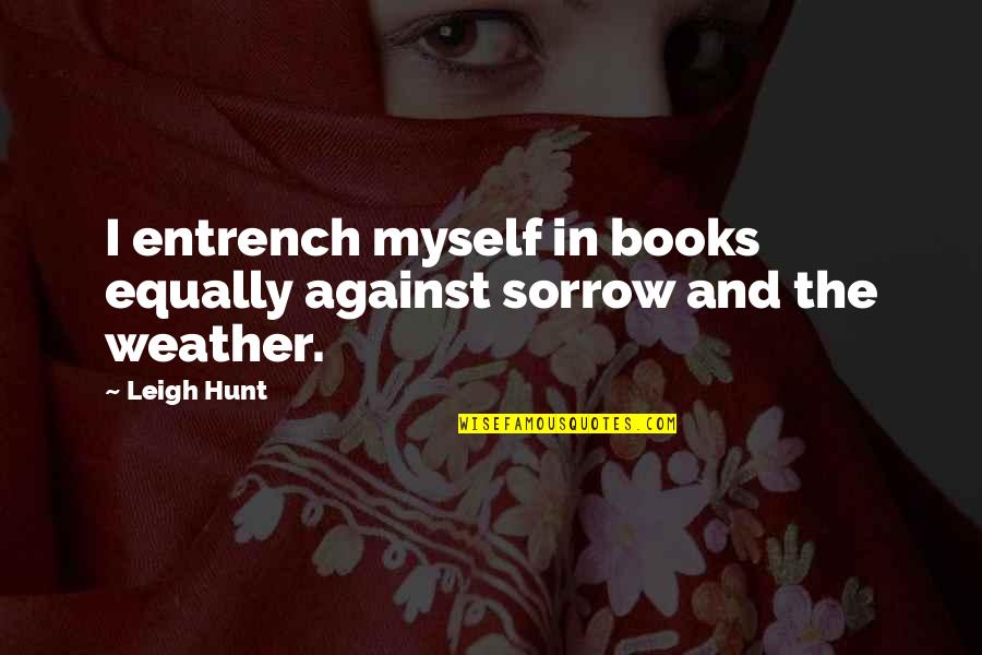 Clamence Quotes By Leigh Hunt: I entrench myself in books equally against sorrow