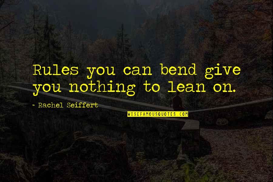 Clamence Quotes By Rachel Seiffert: Rules you can bend give you nothing to