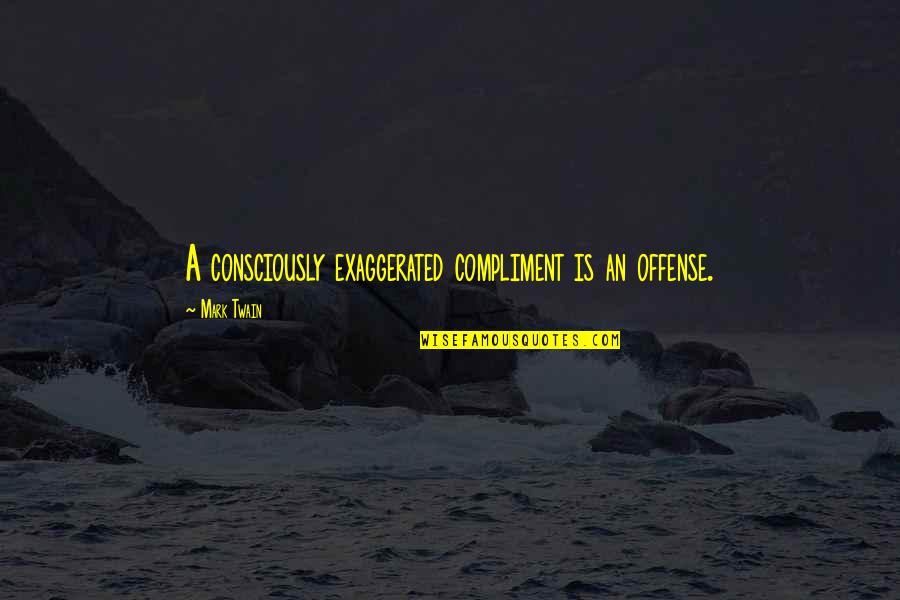 Clammed Music Quotes By Mark Twain: A consciously exaggerated compliment is an offense. Clammed Music Quotes By Mark Twain: A consciously exaggerated compliment is an offense.