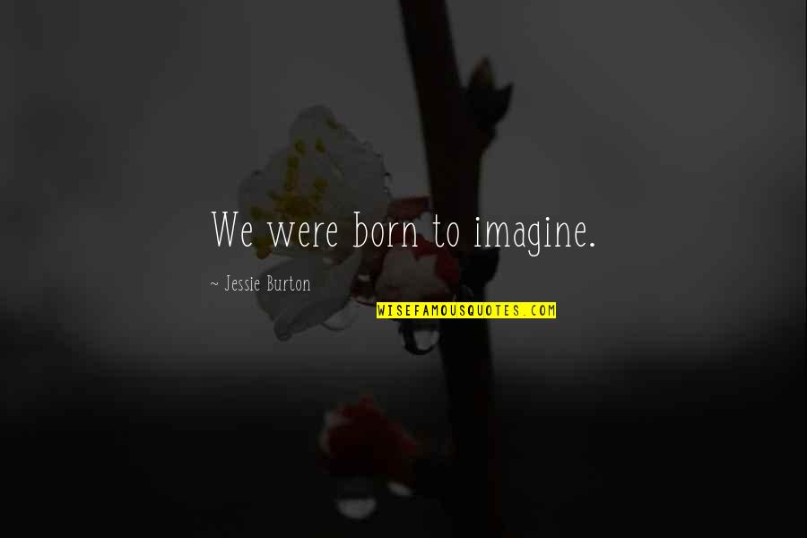 Clamminess During Pregnancy Quotes By Jessie Burton: We were born to imagine. Clamminess During Pregnancy Quotes By Jessie Burton: We were born to imagine.