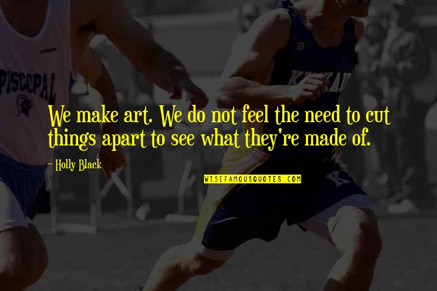 Clammy Sweats Quotes By Holly Black: We make art. We do not feel the