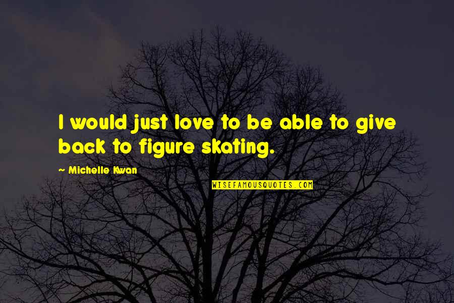 Clamo Quotes By Michelle Kwan: I would just love to be able to Clamo Quotes By Michelle Kwan: I would just love to be able to