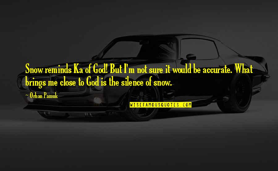 Clamor Synonym Quotes By Orhan Pamuk: Snow reminds Ka of God! But I'm not Clamor Synonym Quotes By Orhan Pamuk: Snow reminds Ka of God! But I'm not