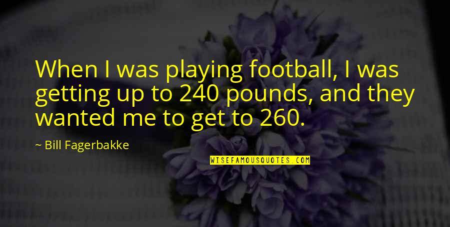 Clamores Quotes By Bill Fagerbakke: When I was playing football, I was getting