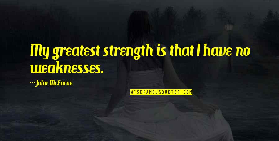 Clamoring Synonyms Quotes By John McEnroe: My greatest strength is that I have no