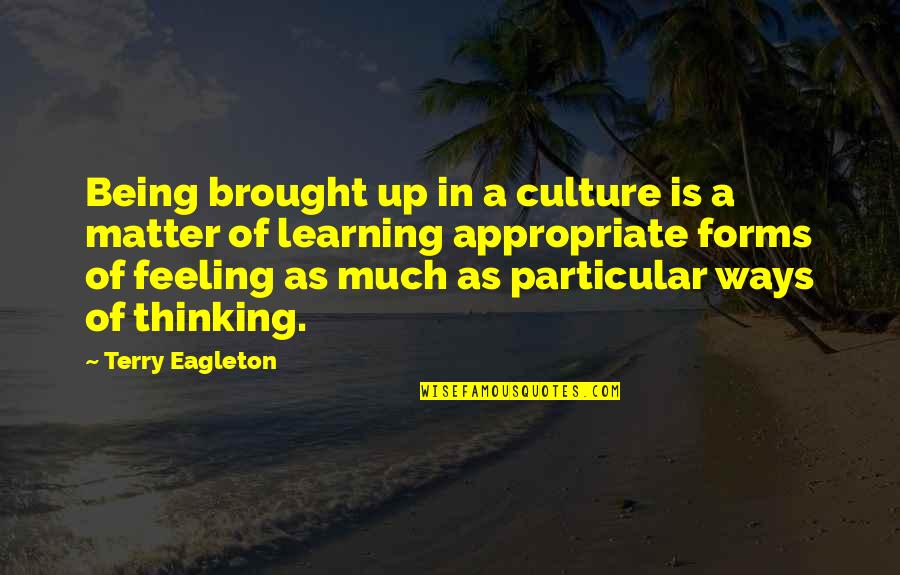 Clamoring Synonyms Quotes By Terry Eagleton: Being brought up in a culture is a