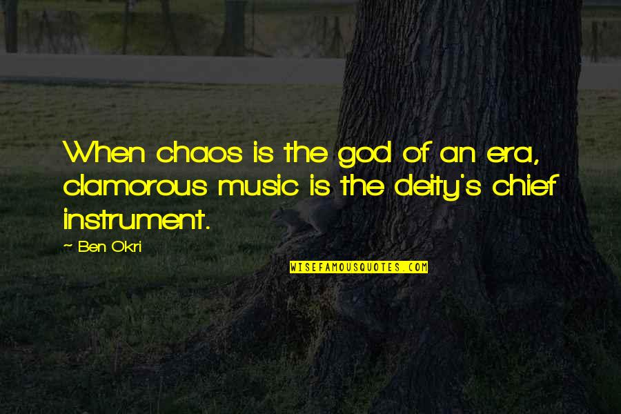 Clamorous Quotes By Ben Okri: When chaos is the god of an era,