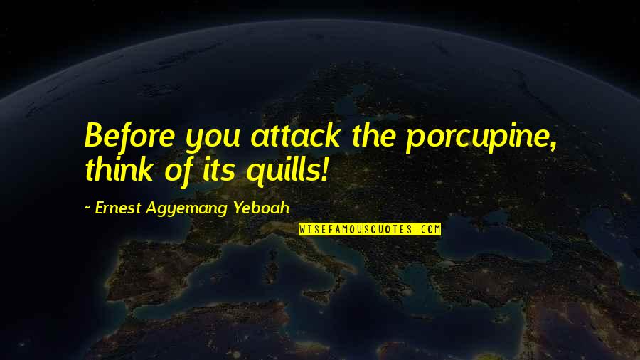 Clamorous Quotes By Ernest Agyemang Yeboah: Before you attack the porcupine, think of its