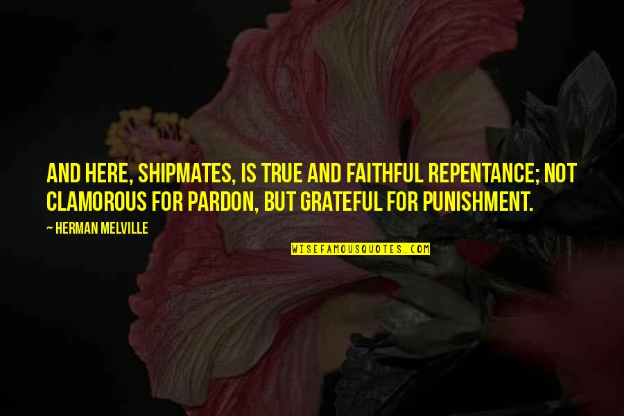 Clamorous Quotes By Herman Melville: And here, shipmates, is true and faithful repentance;