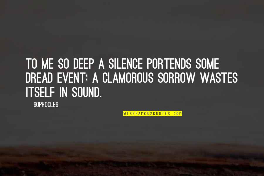 Clamorous Quotes By Sophocles: To me so deep a silence portends some