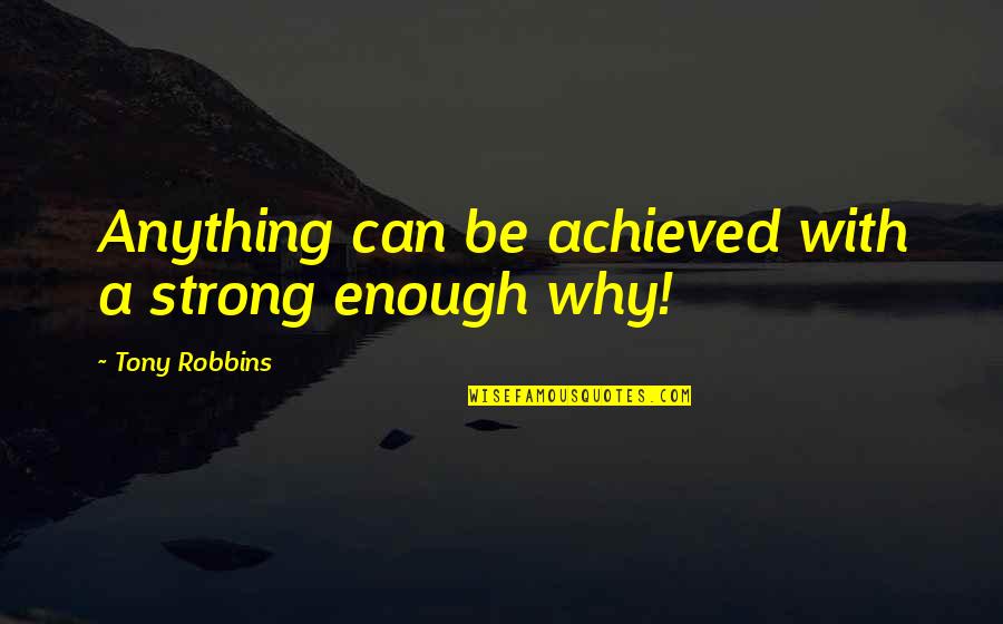 Clamoured Used In A Sentence Quotes By Tony Robbins: Anything can be achieved with a strong enough