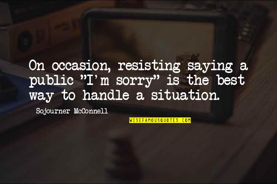 Clamouring Quotes By Sojourner McConnell: On occasion, resisting saying a public "I'm sorry"