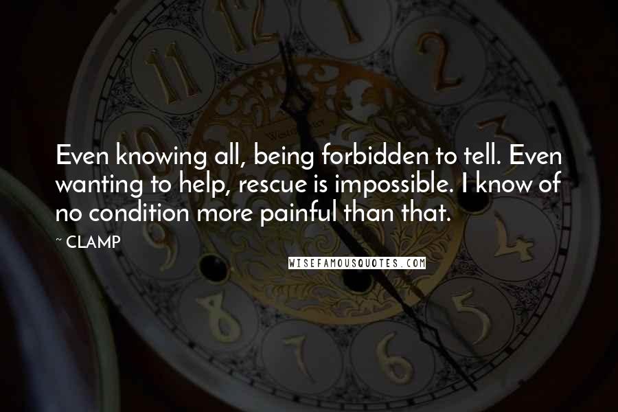 CLAMP quotes: Even knowing all, being forbidden to tell. Even wanting to help, rescue is impossible. I know of no condition more painful than that. CLAMP quotes: Even knowing all, being forbidden to tell. Even wanting to help, rescue is impossible. I know of no condition more painful than that.