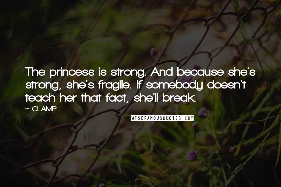 CLAMP quotes: The princess is strong. And because she's strong, she's fragile. If somebody doesn't teach her that fact, she'll break.