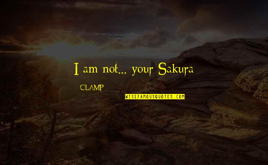 Clamp Quotes By CLAMP: I am not... your Sakura