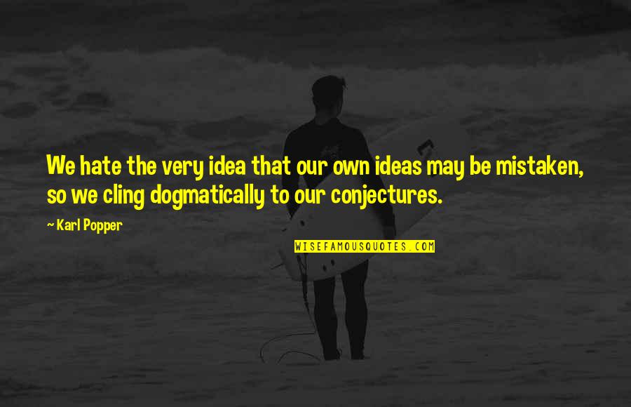 Clamped Down Quotes By Karl Popper: We hate the very idea that our own Clamped Down Quotes By Karl Popper: We hate the very idea that our own