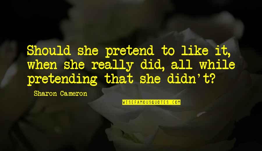 Clamped Down Quotes By Sharon Cameron: Should she pretend to like it, when she Clamped Down Quotes By Sharon Cameron: Should she pretend to like it, when she