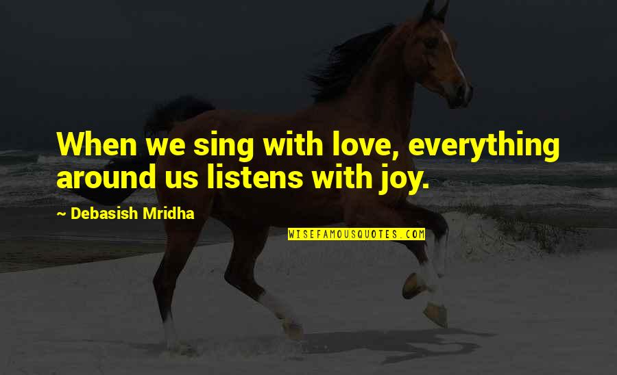 Clamped Quotes By Debasish Mridha: When we sing with love, everything around us Clamped Quotes By Debasish Mridha: When we sing with love, everything around us