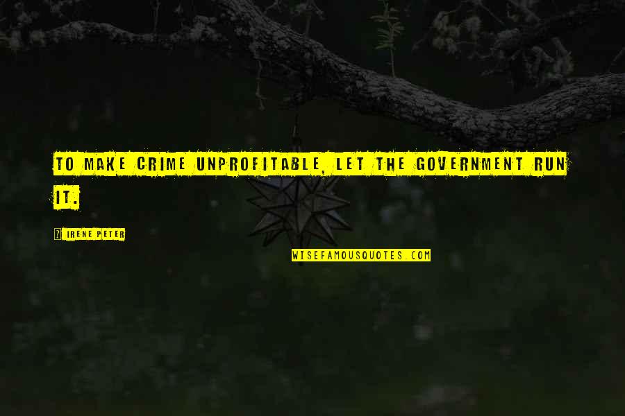 Clamped Quotes By Irene Peter: To make crime unprofitable, let the government run Clamped Quotes By Irene Peter: To make crime unprofitable, let the government run