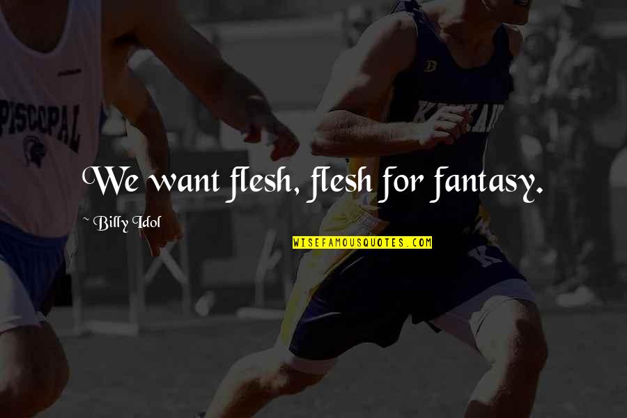 Clampette Quotes By Billy Idol: We want flesh, flesh for fantasy.
