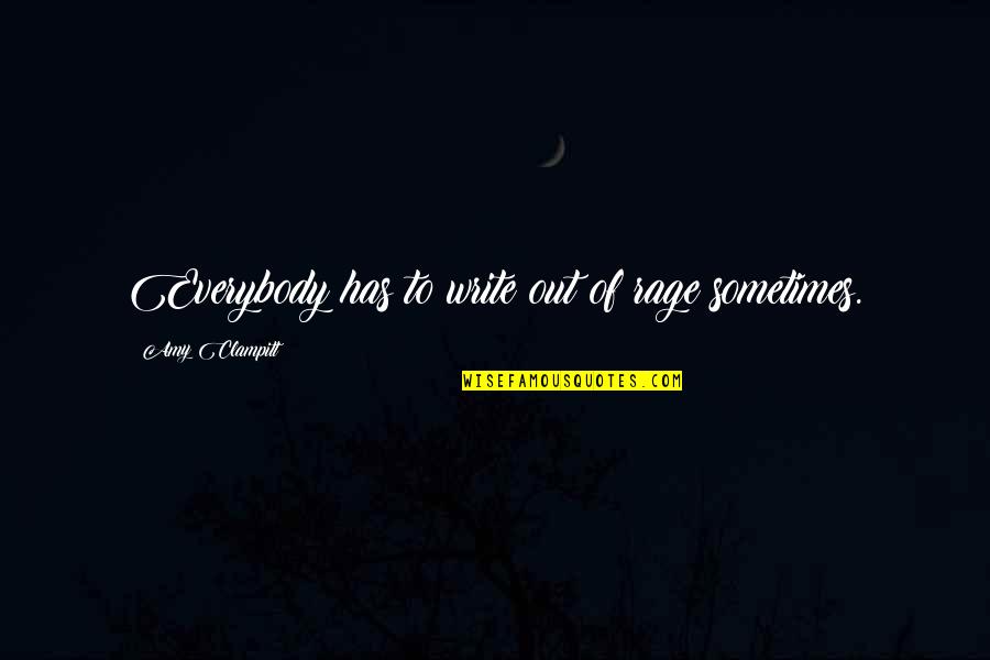 Clampitt Quotes By Amy Clampitt: Everybody has to write out of rage sometimes. Clampitt Quotes By Amy Clampitt: Everybody has to write out of rage sometimes.