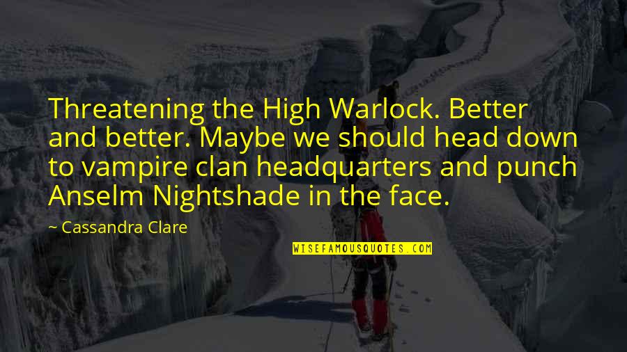 Clan Quotes By Cassandra Clare: Threatening the High Warlock. Better and better. Maybe