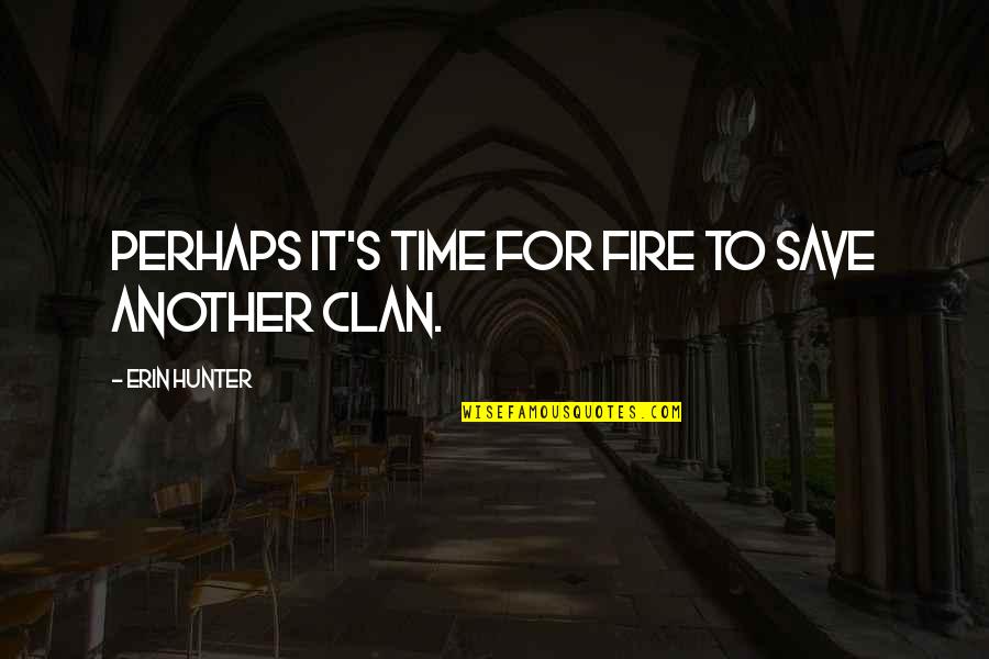 Clan Quotes By Erin Hunter: Perhaps it's time for fire to save another