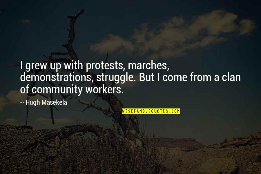 Clan Quotes By Hugh Masekela: I grew up with protests, marches, demonstrations, struggle.