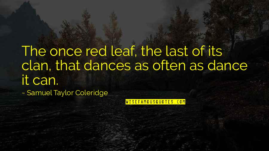Clan Quotes By Samuel Taylor Coleridge: The once red leaf, the last of its