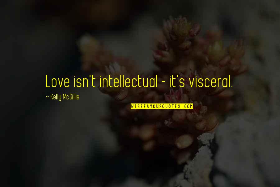 Clanchy Ballard Quotes By Kelly McGillis: Love isn't intellectual - it's visceral. Clanchy Ballard Quotes By Kelly McGillis: Love isn't intellectual - it's visceral.