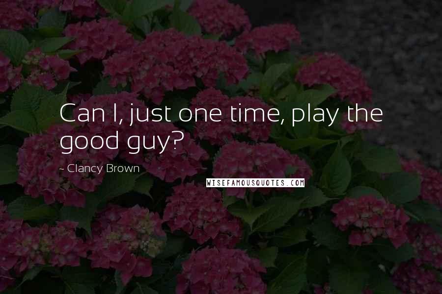 Clancy Brown quotes: Can I, just one time, play the good guy?