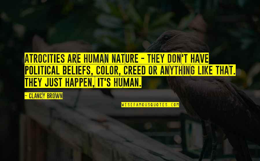 Clancy Brown Quotes By Clancy Brown: Atrocities are human nature - they don't have Clancy Brown Quotes By Clancy Brown: Atrocities are human nature - they don't have