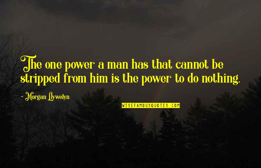 Clancy Gray Quotes By Morgan Llywelyn: The one power a man has that cannot