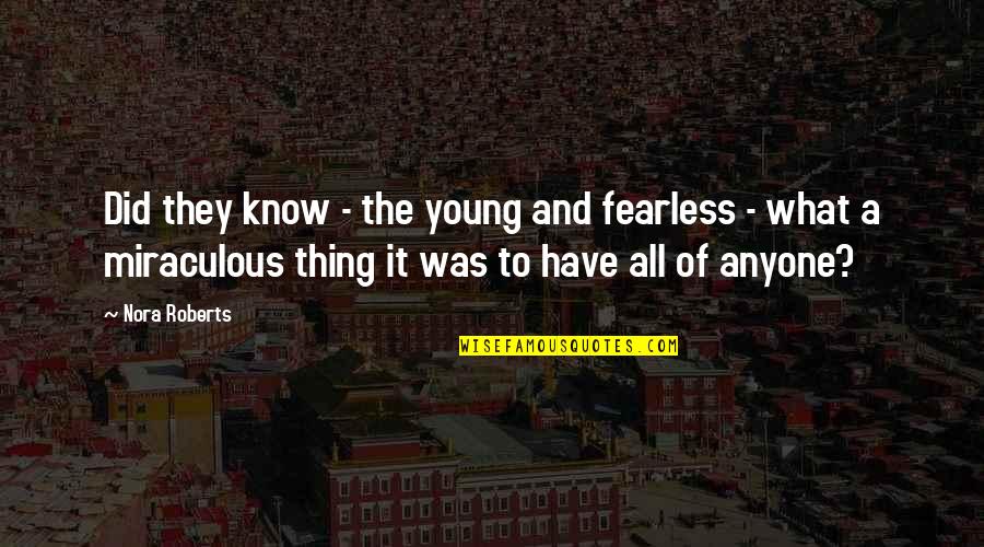 Clancy Gray Quotes By Nora Roberts: Did they know - the young and fearless
