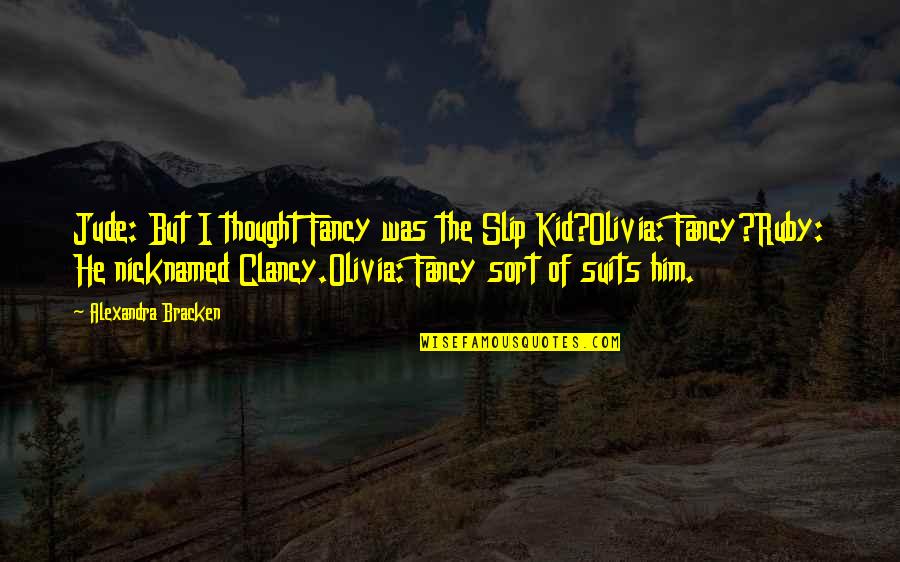 Clancy Quotes By Alexandra Bracken: Jude: But I thought Fancy was the Slip