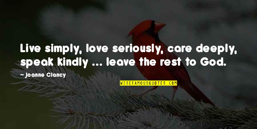 Clancy Quotes By Joanne Clancy: Live simply, love seriously, care deeply, speak kindly