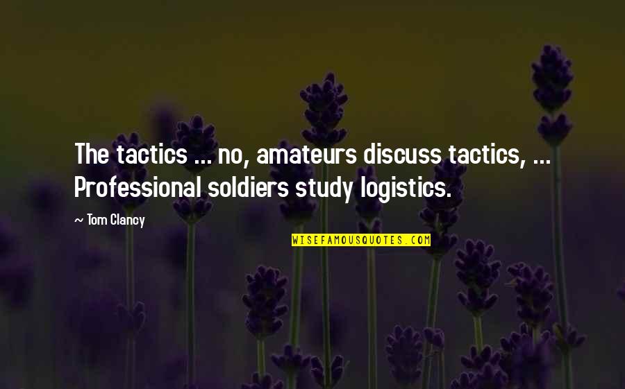 Clancy Quotes By Tom Clancy: The tactics ... no, amateurs discuss tactics, ...