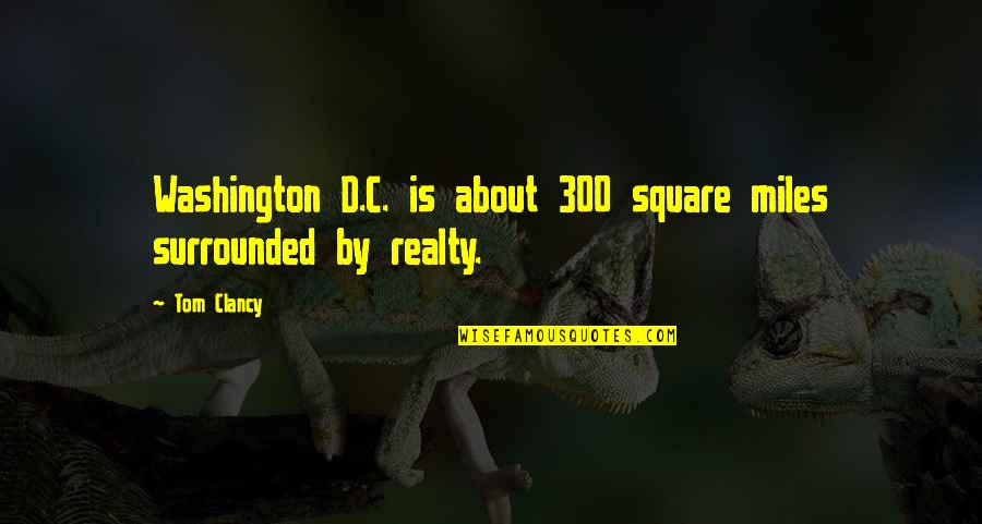 Clancy Quotes By Tom Clancy: Washington D.C. is about 300 square miles surrounded