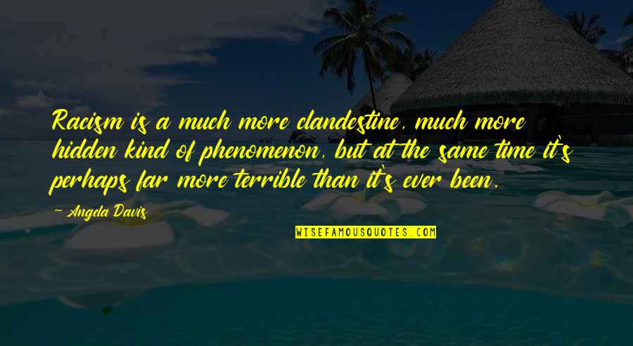 Clandestine Quotes By Angela Davis: Racism is a much more clandestine, much more Clandestine Quotes By Angela Davis: Racism is a much more clandestine, much more