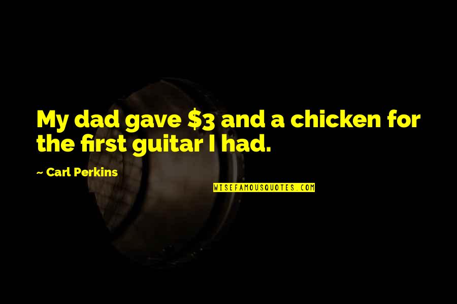 Clandestinity Of Elsie Quotes By Carl Perkins: My dad gave $3 and a chicken for Clandestinity Of Elsie Quotes By Carl Perkins: My dad gave $3 and a chicken for
