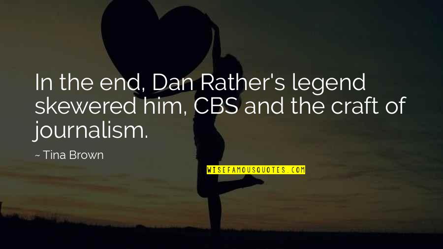 Clandestinity Of Elsie Quotes By Tina Brown: In the end, Dan Rather's legend skewered him,